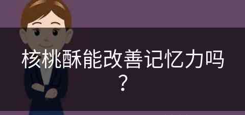 核桃酥能改善记忆力吗？